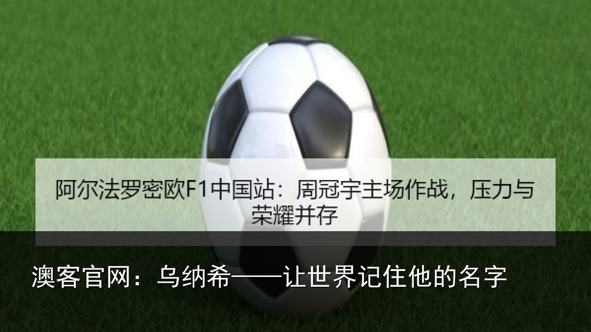 澳客官网：乌纳希——让世界记住他的名字