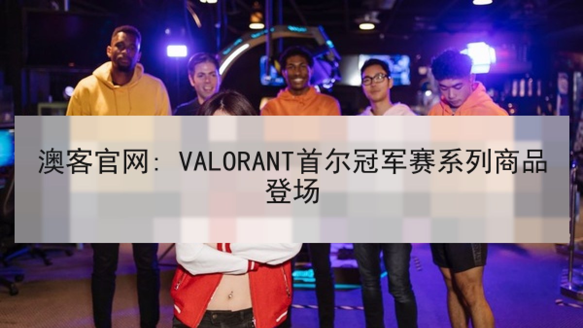 澳客官网: VALORANT首尔冠军赛系列商品登场