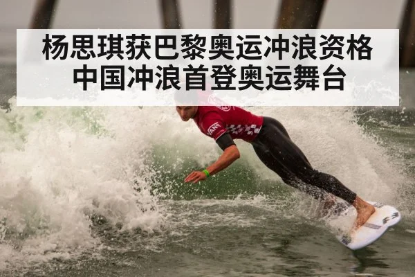杨思琪获巴黎奥运冲浪资格中国冲浪首登奥运舞台