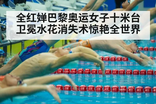 全红婵巴黎奥运女子十米台卫冕水花消失术惊艳全世界